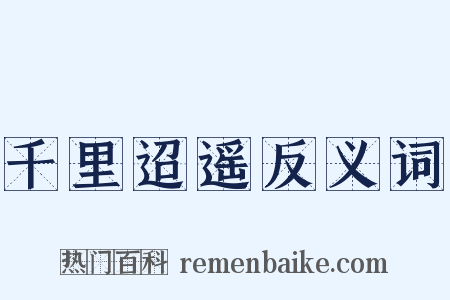 千里迢遥反义词是什么意思的图片